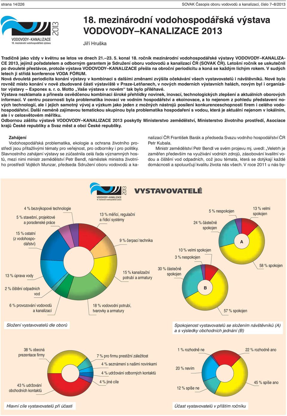 Letošní ročník se uskutečnil po dvouleté přestávce, protože výstava VODOVODY KANALIZACE přešla na obroční periodicitu a koná se každým lichým rokem. V sudých letech ji střídá konference VODA FÓRUM.
