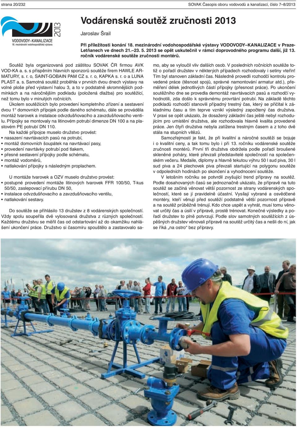 ročník vodárenské soutěže zručnosti montérů. Soutěž byla organizovaná pod záštitou SOVAK ČR firmou AVK VOD-KA a. s. s přispěním hlavních sponzorů soutěže firem HAWLE AR- MATURY, s. r.