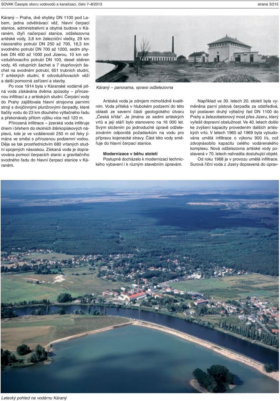 Jizerou, 10 km odvzdušňovacího potrubí DN 100, deset sběren vody, 45 vstupních šachet a 7 stupňových šachet na svodném potrubí, 651 trubních studní, 7 artéských studní, 6 odvzdušňovacích věží a další