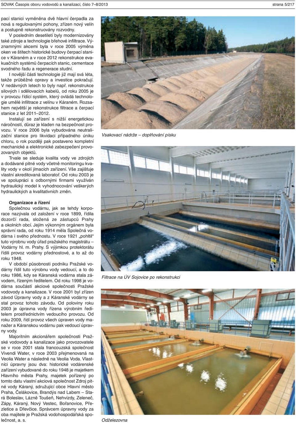 Významnými akcemi byla v roce 2005 výměna oken ve štítech historické budovy čerpací stanice v Káraném a v roce 2012 rekonstrukce evakuačních systémů čerpacích stanic, cementace svodného řadu a