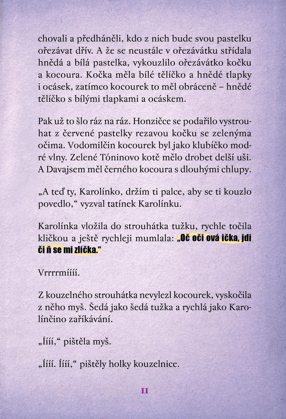 Honzičce se podařilo vystrouhat z červené pastelky rezavou kočku se zelenýma očima. Vodomilčin kocourek byl jako klubíčko modré vlny. Zelené Tóninovo kotě mělo drobet delší uši.