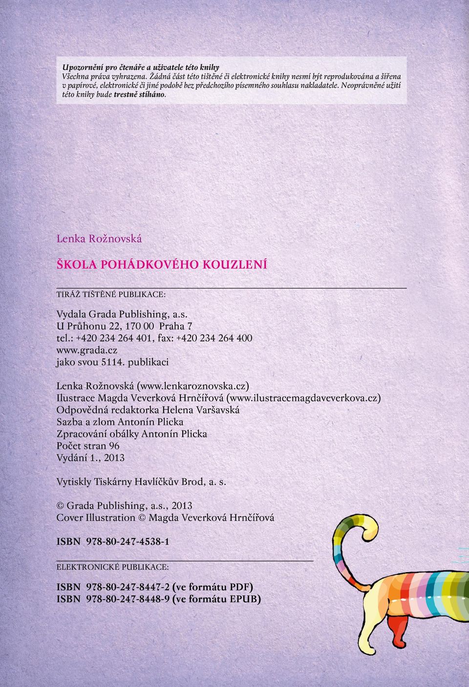 Neoprávněné užití této knihy bude trestně stíháno. Lenka Rožnovská ŠKOLA POHÁDKOVÉHO KOUZLENÍ TIRÁŽ TIŠTĚNÉ PUBLIKACE: Vydala Grada Publishing, a.s. U Průhonu 22, 170 00 Praha 7 tel.