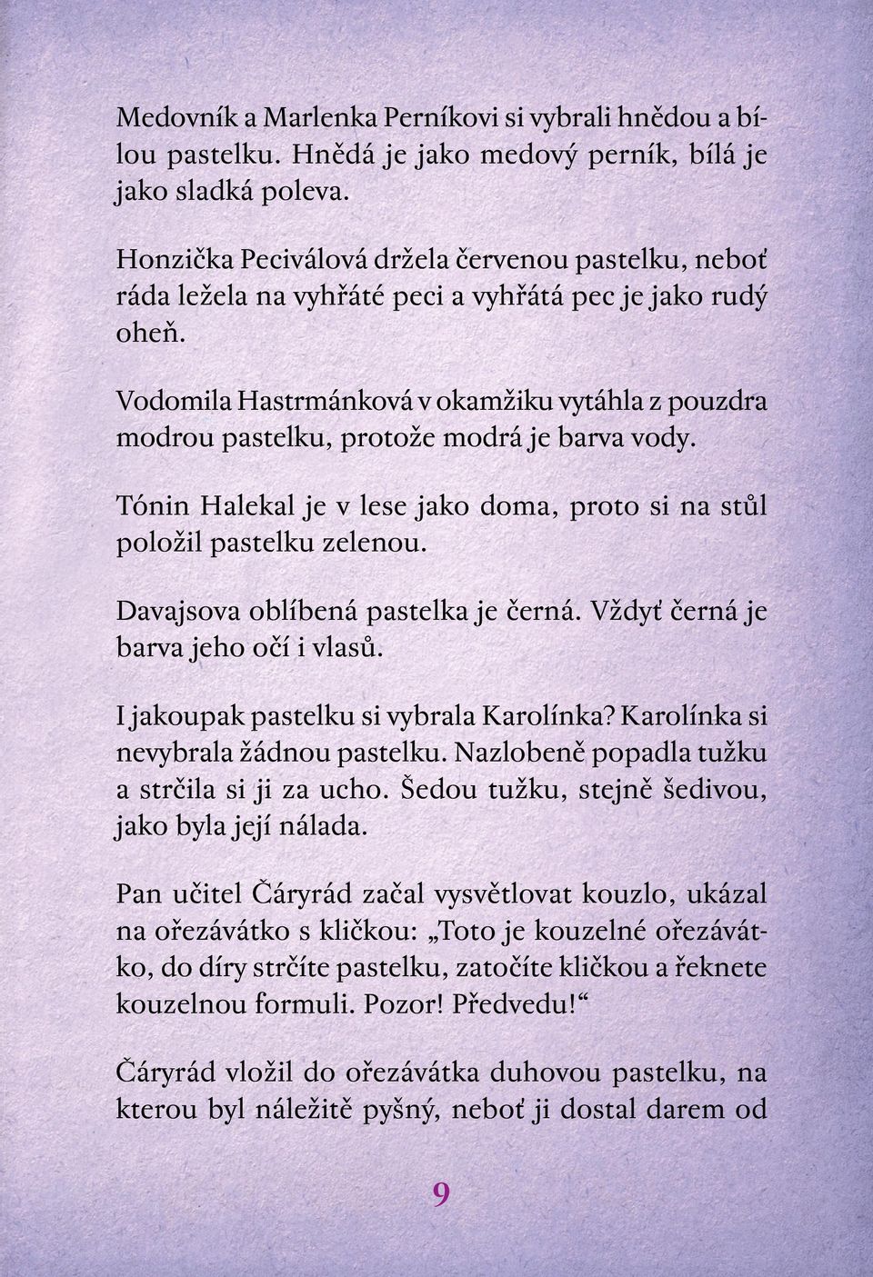 Vodomila Hastrmánková v okamžiku vytáhla z pouzdra modrou pastelku, protože modrá je barva vody. Tónin Halekal je v lese jako doma, proto si na stůl položil pastelku zelenou.