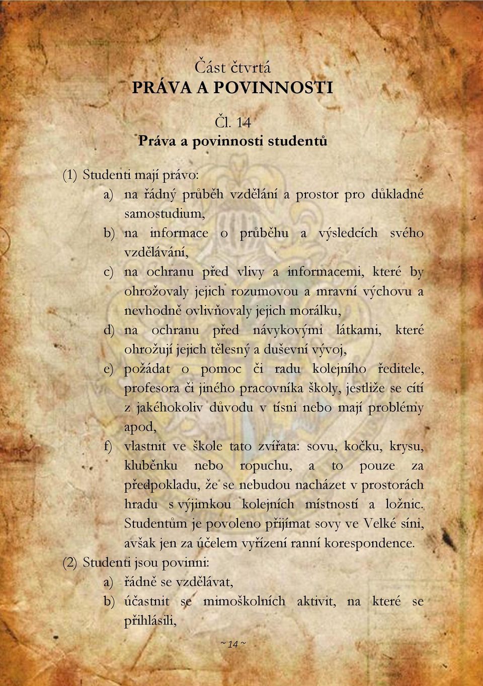 vlivy a informacemi, které by ohrožovaly jejich rozumovou a mravní výchovu a nevhodně ovlivňovaly jejich morálku, d) na ochranu před návykovými látkami, které ohrožují jejich tělesný a duševní vývoj,