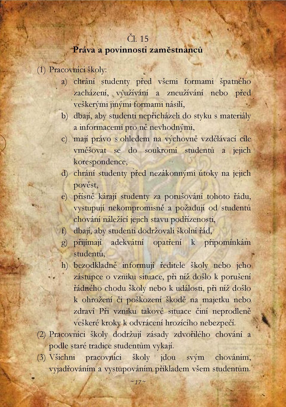 studenty před nezákonnými útoky na jejich pověst, e) přísně kárají studenty za porušování tohoto řádu, vystupují nekompromisně a požadují od studentů chování náležící jejich stavu podřízenosti, f)