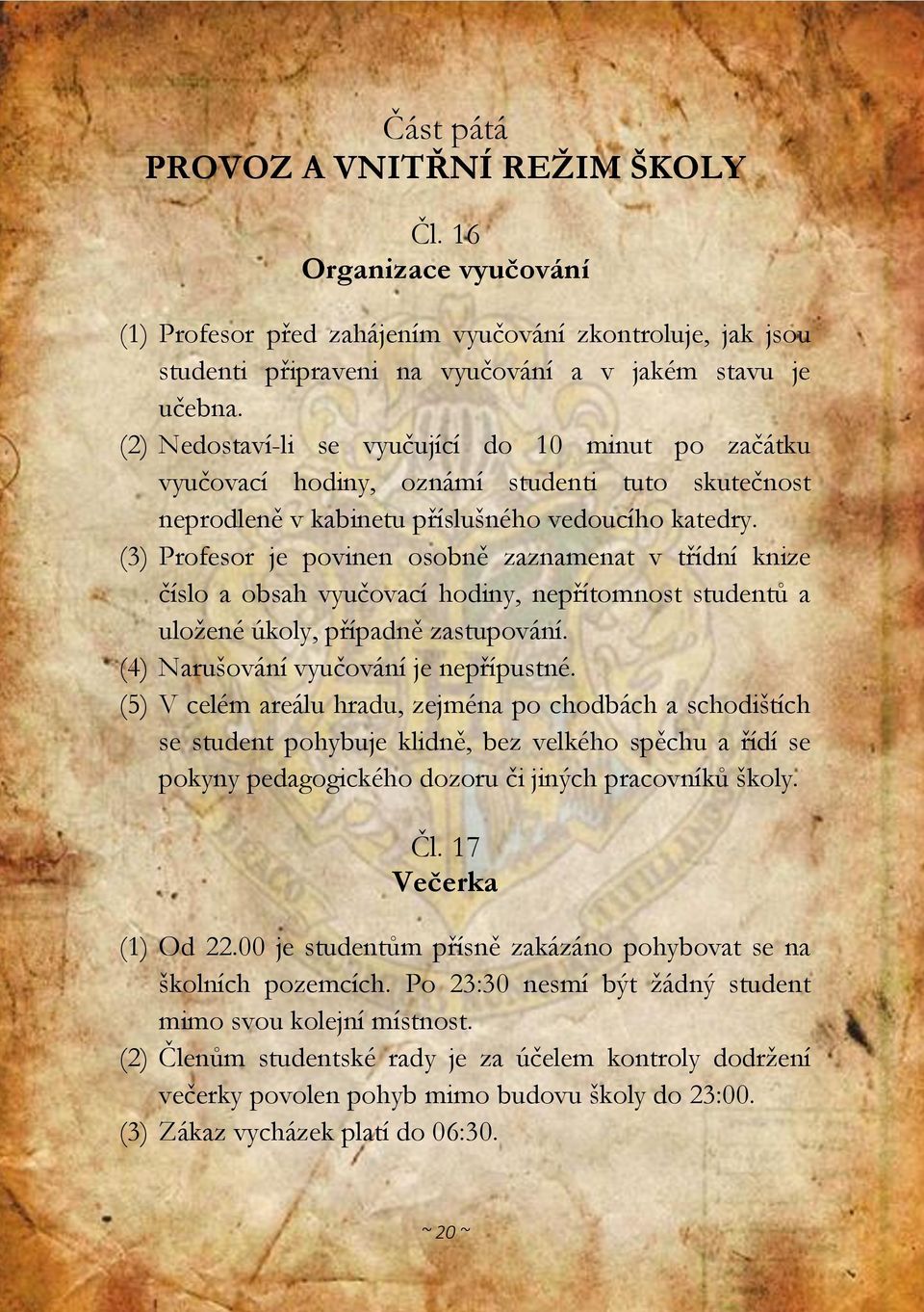 (3) Profesor je povinen osobně zaznamenat v třídní knize číslo a obsah vyučovací hodiny, nepřítomnost studentů a uložené úkoly, případně zastupování. (4) Narušování vyučování je nepřípustné.