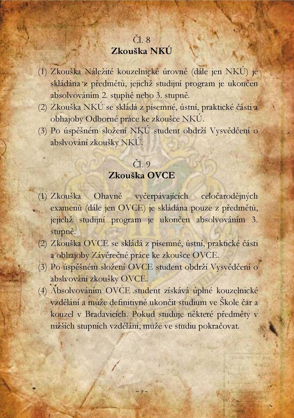 9 Zkouška OVCE (1) Zkouška Ohavně vyčerpávajících celočarodějných examenů (dále jen OVCE) je skládána pouze z předmětů, jejichž studijní program je ukončen absolvováním 3. stupně.