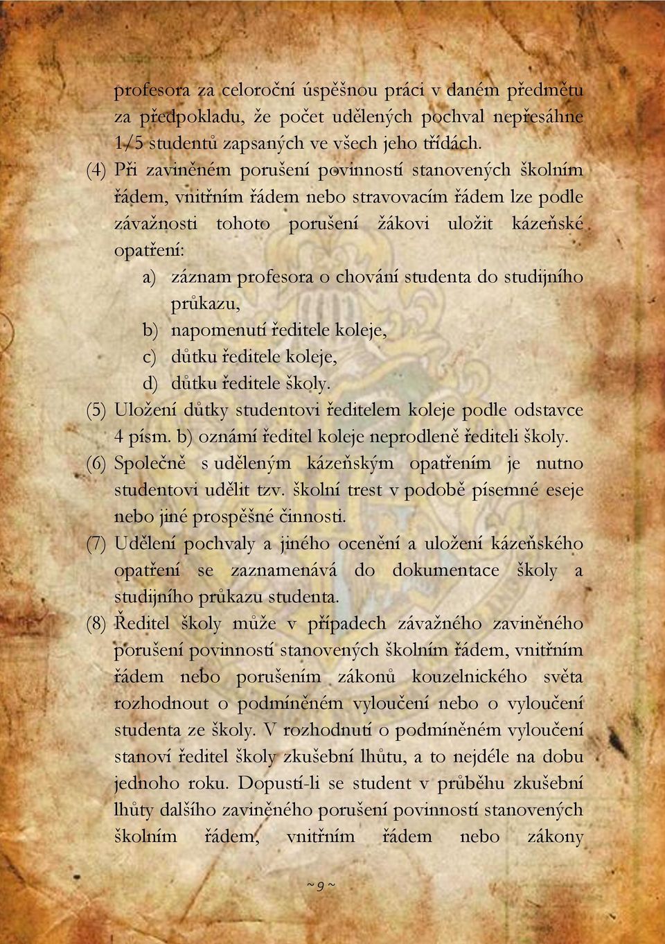 chování studenta do studijního průkazu, b) napomenutí ředitele koleje, c) důtku ředitele koleje, d) důtku ředitele školy. (5) Uložení důtky studentovi ředitelem koleje podle odstavce 4 písm.
