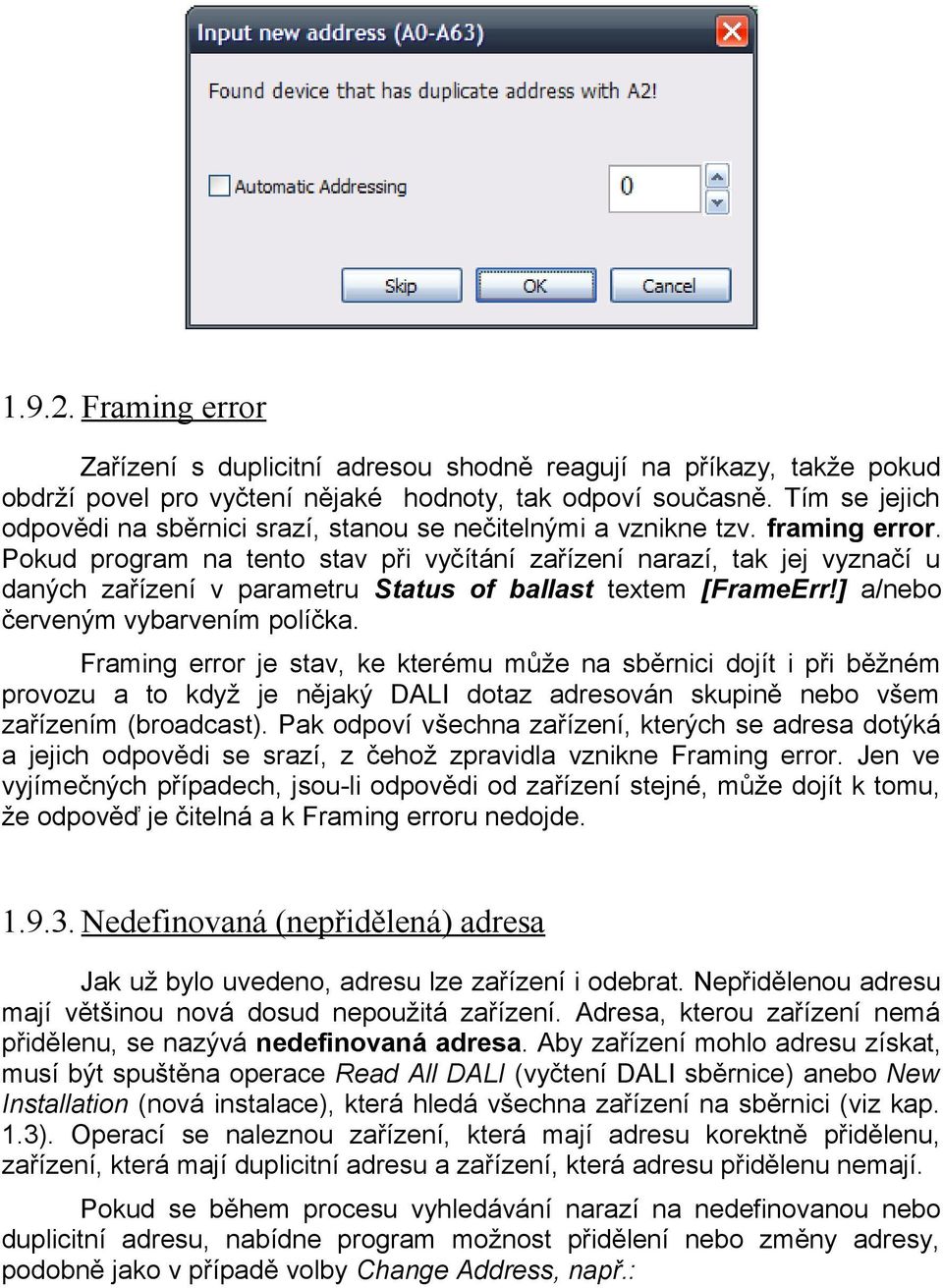 Pokud program na tento stav při vyčítání zařízení narazí, tak jej vyznačí u daných zařízení v parametru Status of ballast textem [FrameErr!] a/nebo červeným vybarvením políčka.