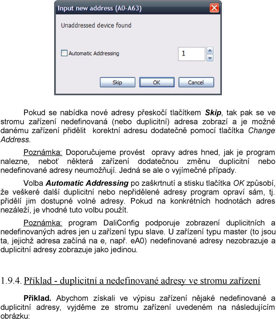 Jedná se ale o vyjímečné případy. Volba Automatic Addressing po zaškrtnutí a stisku tlačítka OK způsobí, že veškeré další duplicitní nebo nepřidělené adresy program opraví sám, tj.