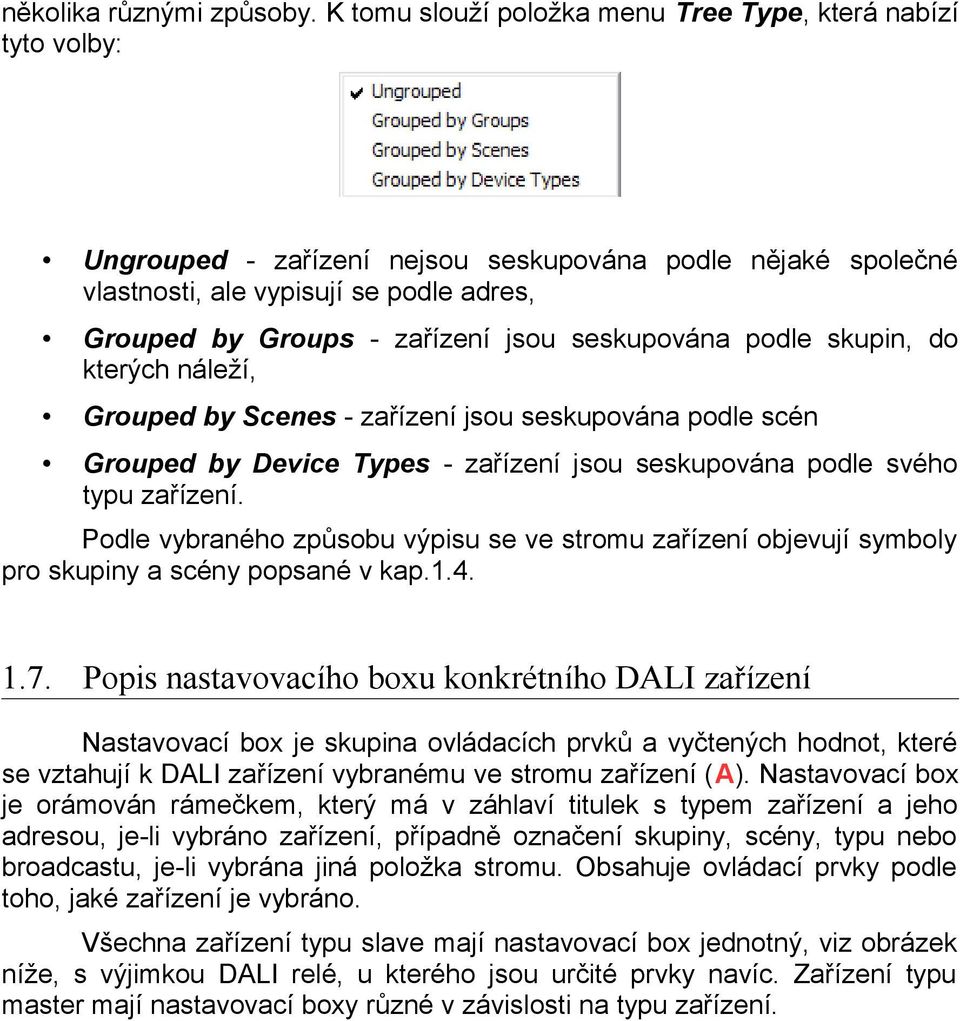seskupována podle skupin, do kterých náleží, Grouped by Scenes - zařízení jsou seskupována podle scén Grouped by Device Types - zařízení jsou seskupována podle svého typu zařízení.