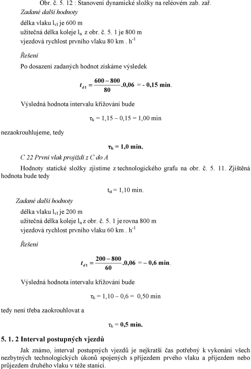 C První vlak projíždí z C do A Hodnoy saické složky zjisíme z echnologického grafu na obr. č. 5. 11. Zjišěná hodnoa bude edy s = 1,10 min.