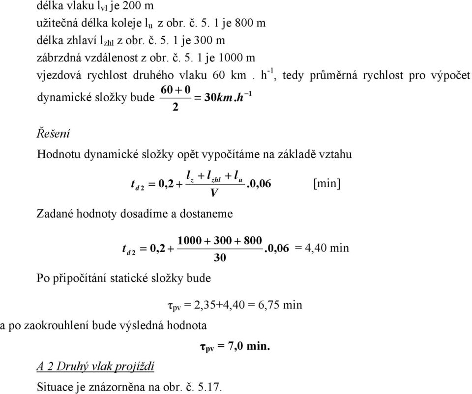 h Hodnou dynamické složky opě vypočíáme na základě vzahu l z + l zhl + lu d.0,06 [min] Zadané hodnoy dosadíme a dosaneme 1000 + 300 + 800.