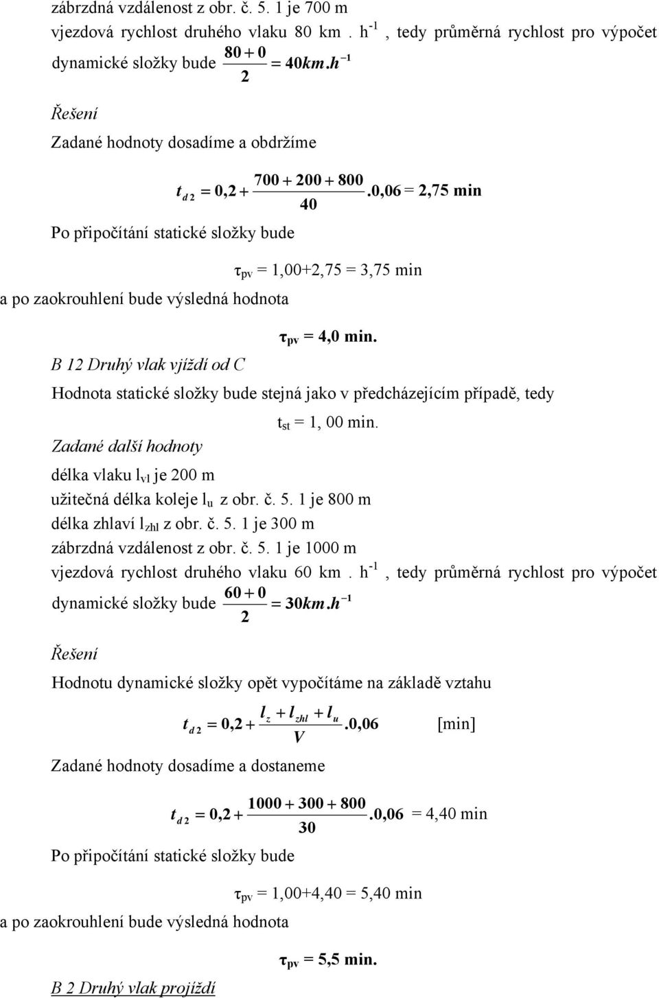 B 1 Druhý vlak vjíždí od C Hodnoa saické složky bude sejná jako v předcházejícím případě, edy s = 1, 00 min. Zadané další hodnoy délka vlaku l vl je 00 m užiečná délka koleje l u z obr. č. 5.