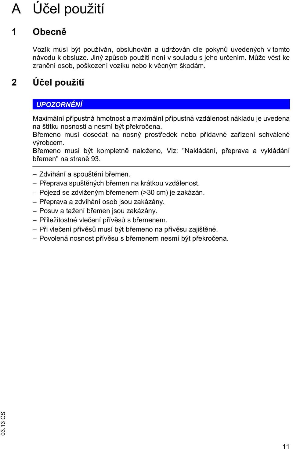 2 Ú el použití UPOZORN NÍ Maximální p ípustná hmotnost a maximální p ípustná vzdálenost nákladu je uvedena na štítku nosnosti a nesmí být p ekro ena.