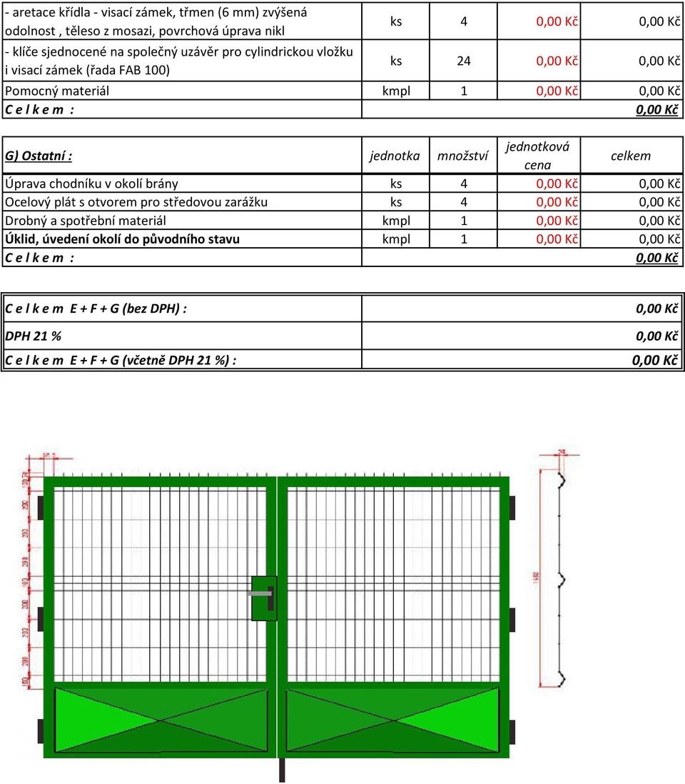 Ostatní : jednotka množství Úprava chodníku v okolí brány ks 4 Ocelový plát s otvorem pro středovou zarážku ks 4 Drobný a