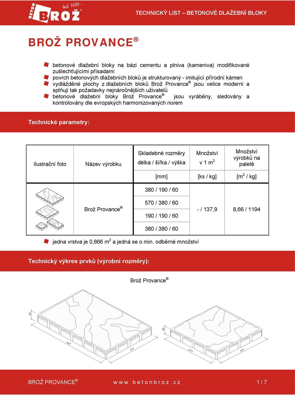 jsou vyráběny, sledovány a kontrolovány dle evropských harmonizovaných norem Technické parametry: Ilustrační foto Název výrobku Skladebné rozměry délka / šířka / výška Množství v 1 m 2 Množství