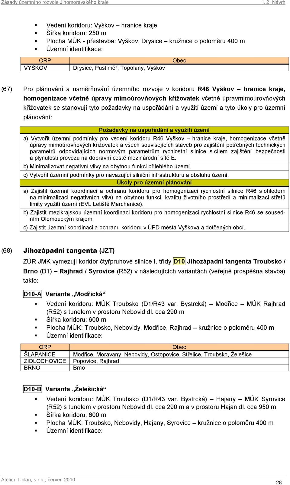 a využití území a tyto úkoly pro územní plánování: a) Vytvořit územní podmínky pro vedení koridoru R46 Vyškov hranice kraje, homogenizace včetně úpravy mimoúrovňových křižovatek a všech souvisejících