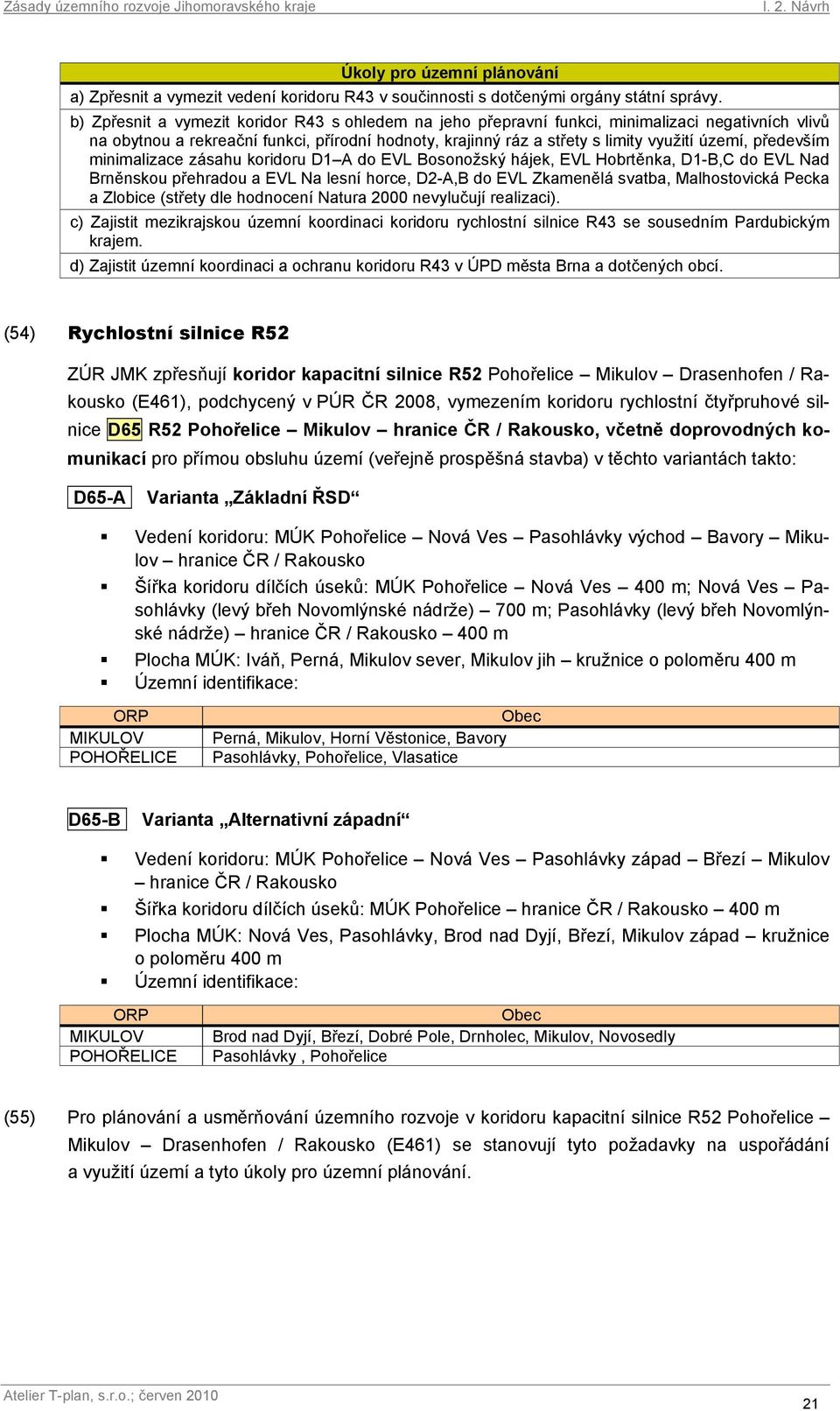 především minimalizace zásahu koridoru D1 A do EVL Bosonožský hájek, EVL Hobrtěnka, D1-B,C do EVL Nad Brněnskou přehradou a EVL Na lesní horce, D2-A,B do EVL Zkamenělá svatba, Malhostovická Pecka a