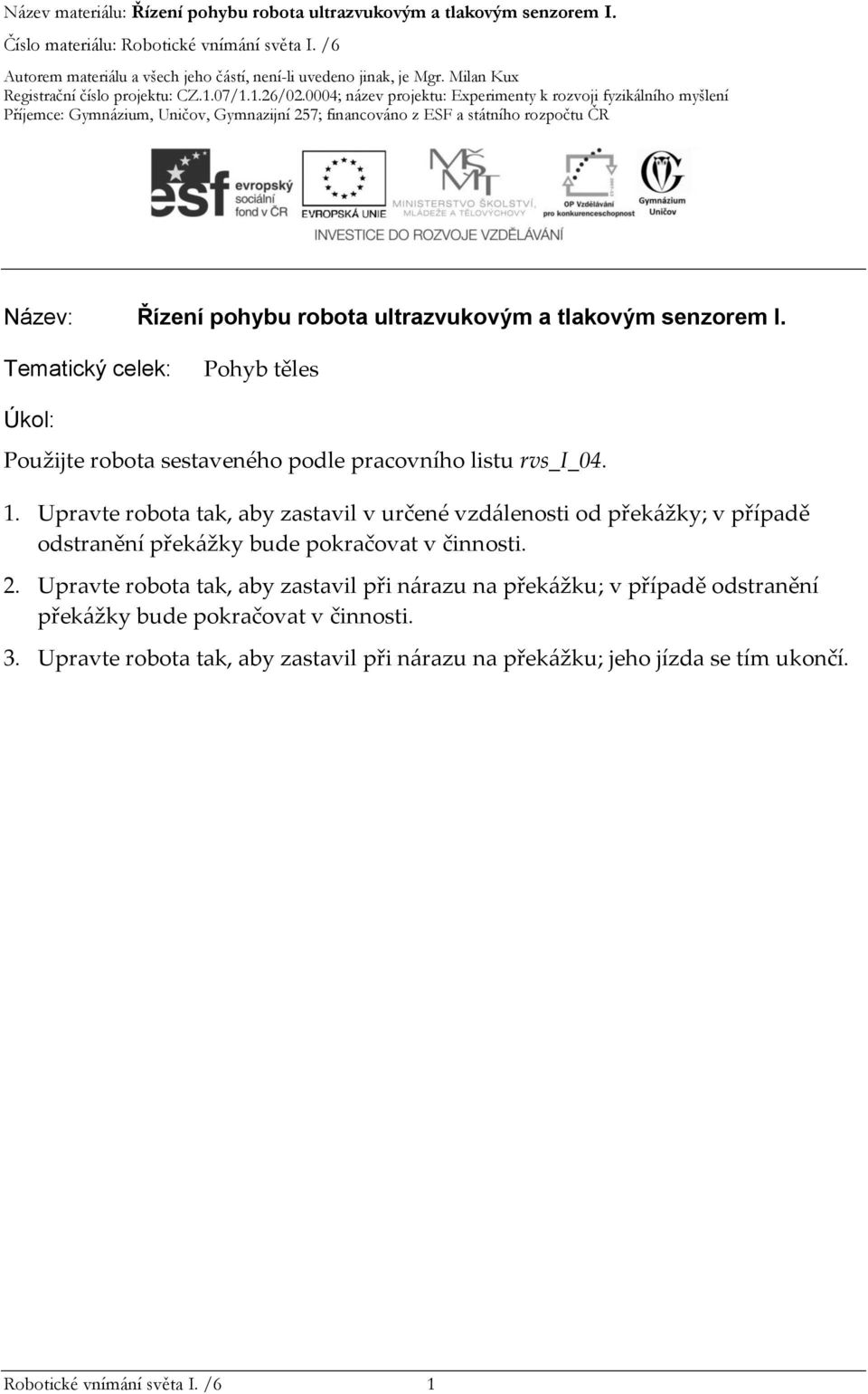 Upravte robota tak, aby zastavil v určené vzdálenosti od překážky; v případě odstranění překážky bude pokračovat v činnosti. 2.