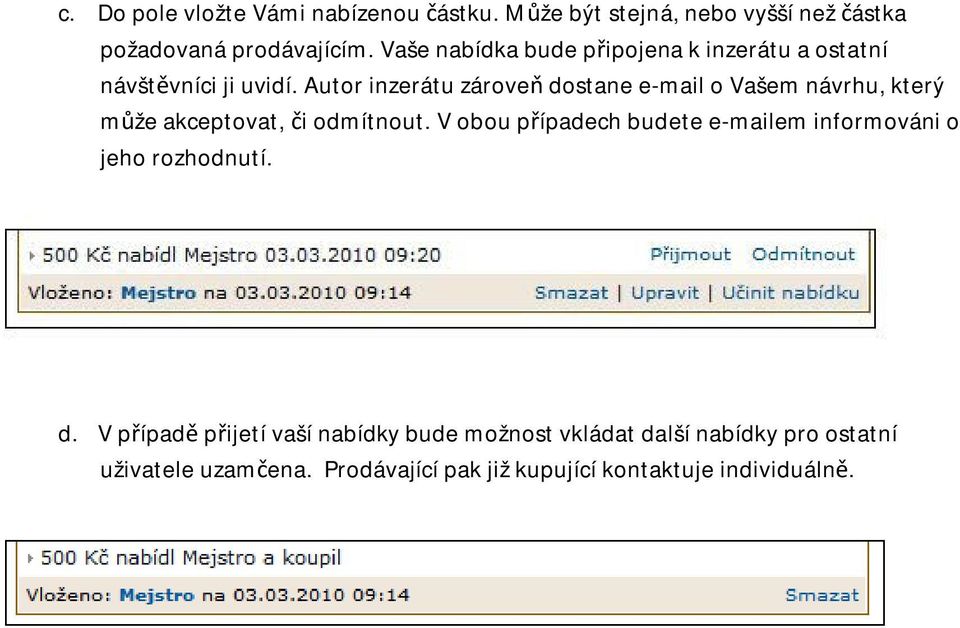 Autor inzerátu zároveň dostane e-mail o Vašem návrhu, který může akceptovat, či odmítnout.