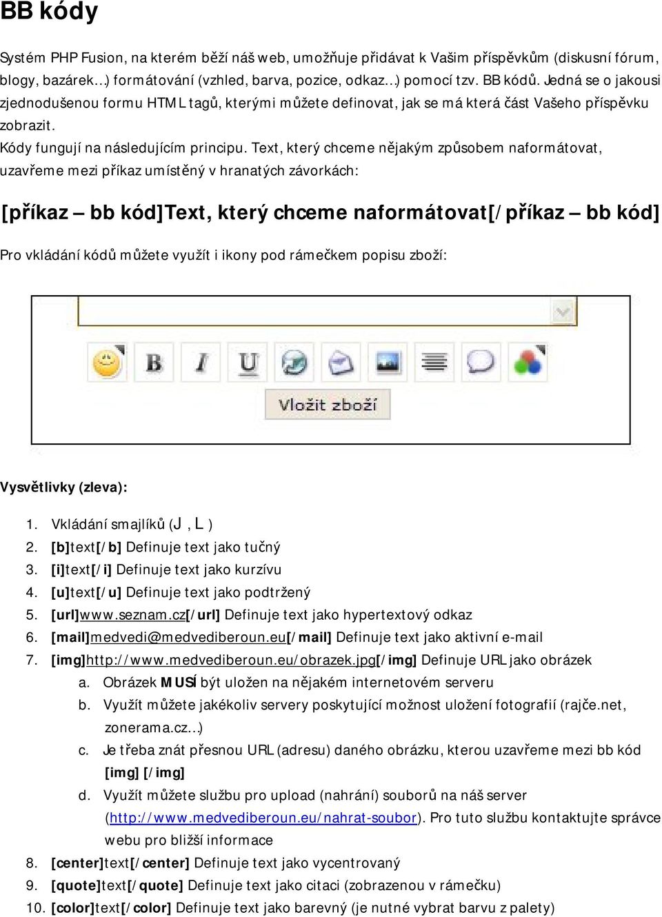 Text, který chceme nějakým způsobem naformátovat, uzavřeme mezi příkaz umístěný v hranatých závorkách: [příkaz bb kód]text, který chceme naformátovat[/příkaz bb kód] Pro vkládání kódů můžete využít i