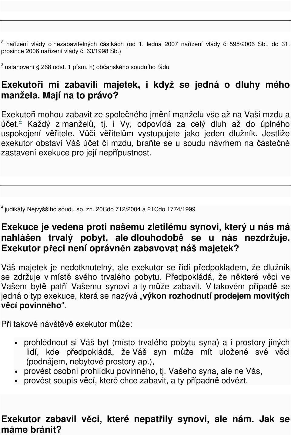 4 Každý z manželů, tj. i Vy, odpovídá za celý dluh až do úplného uspokojení věřitele. Vůči věřitelům vystupujete jako jeden dlužník.