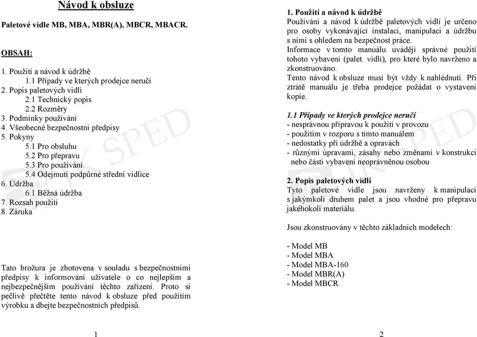 Záruka 1. Použití a návod k údržbě Používání a návod k údržbě paletových vidlí je určeno pro osoby vykonávající instalaci, manipulaci a údržbu s nimi s ohledem na bezpečnost práce.