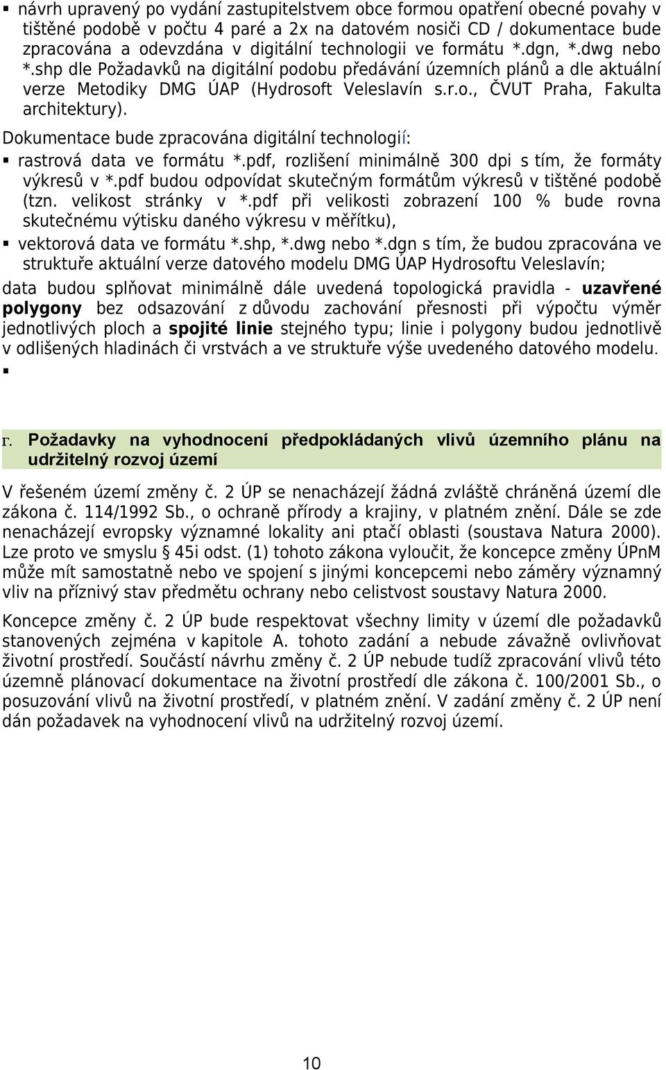 Dokumentace bude zpracována digitální technologií: rastrová data ve formátu *.pdf, rozlišení minimálně 300 dpi s tím, že formáty výkresů v *.