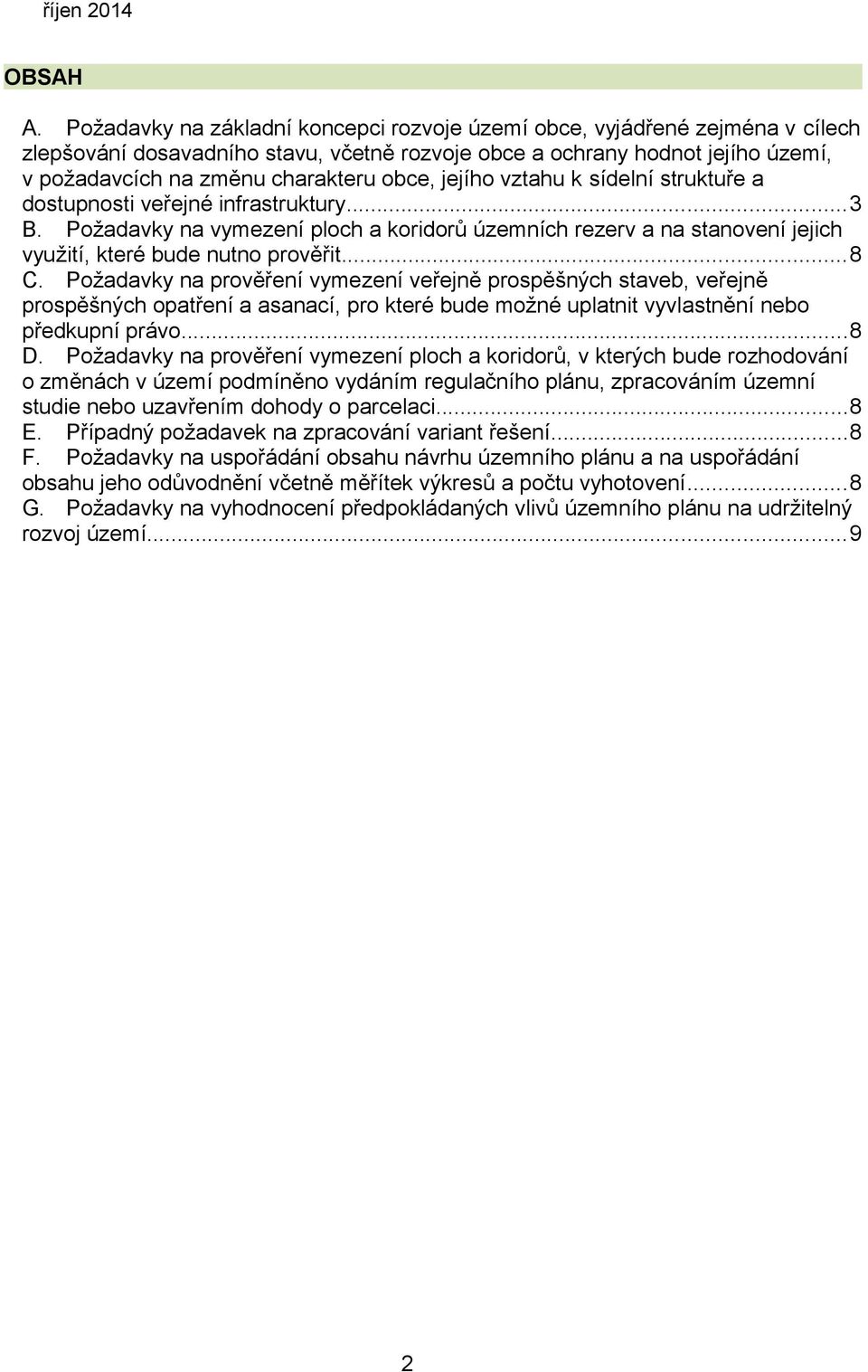 jejího vztahu k sídelní struktuře a dostupnosti veřejné infrastruktury...3 B. Požadavky na vymezení ploch a koridorů územních rezerv a na stanovení jejich využití, které bude nutno prověřit...8 C.