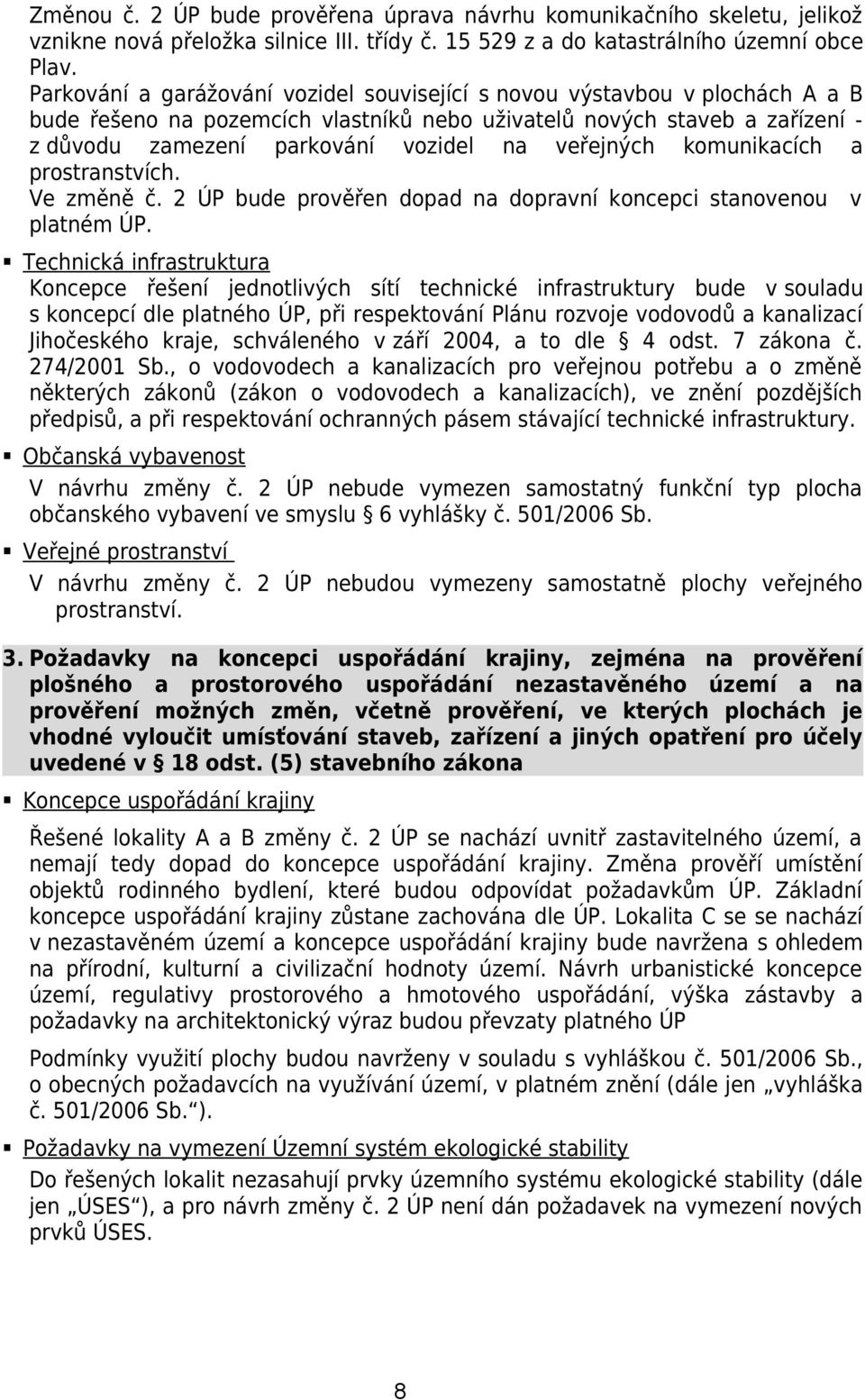 veřejných komunikacích a prostranstvích. Ve změně č. 2 ÚP bude prověřen dopad na dopravní koncepci stanovenou v platném ÚP.