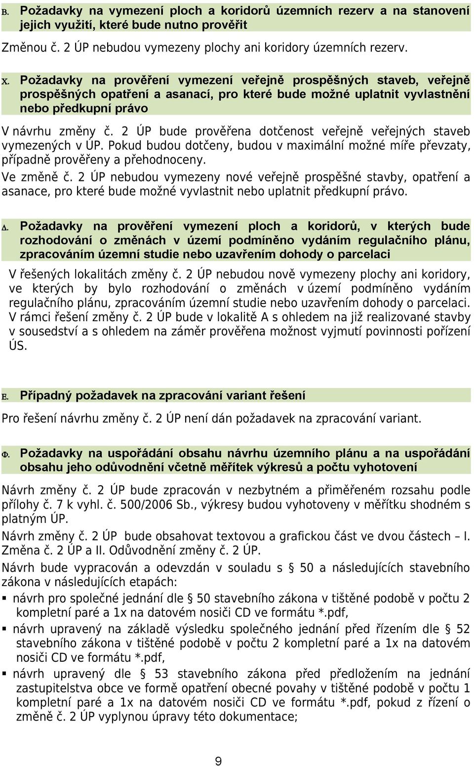 2 ÚP bude prověřena dotčenost veřejně veřejných staveb vymezených v ÚP. Pokud budou dotčeny, budou v maximální možné míře převzaty, případně prověřeny a přehodnoceny. Ve změně č.