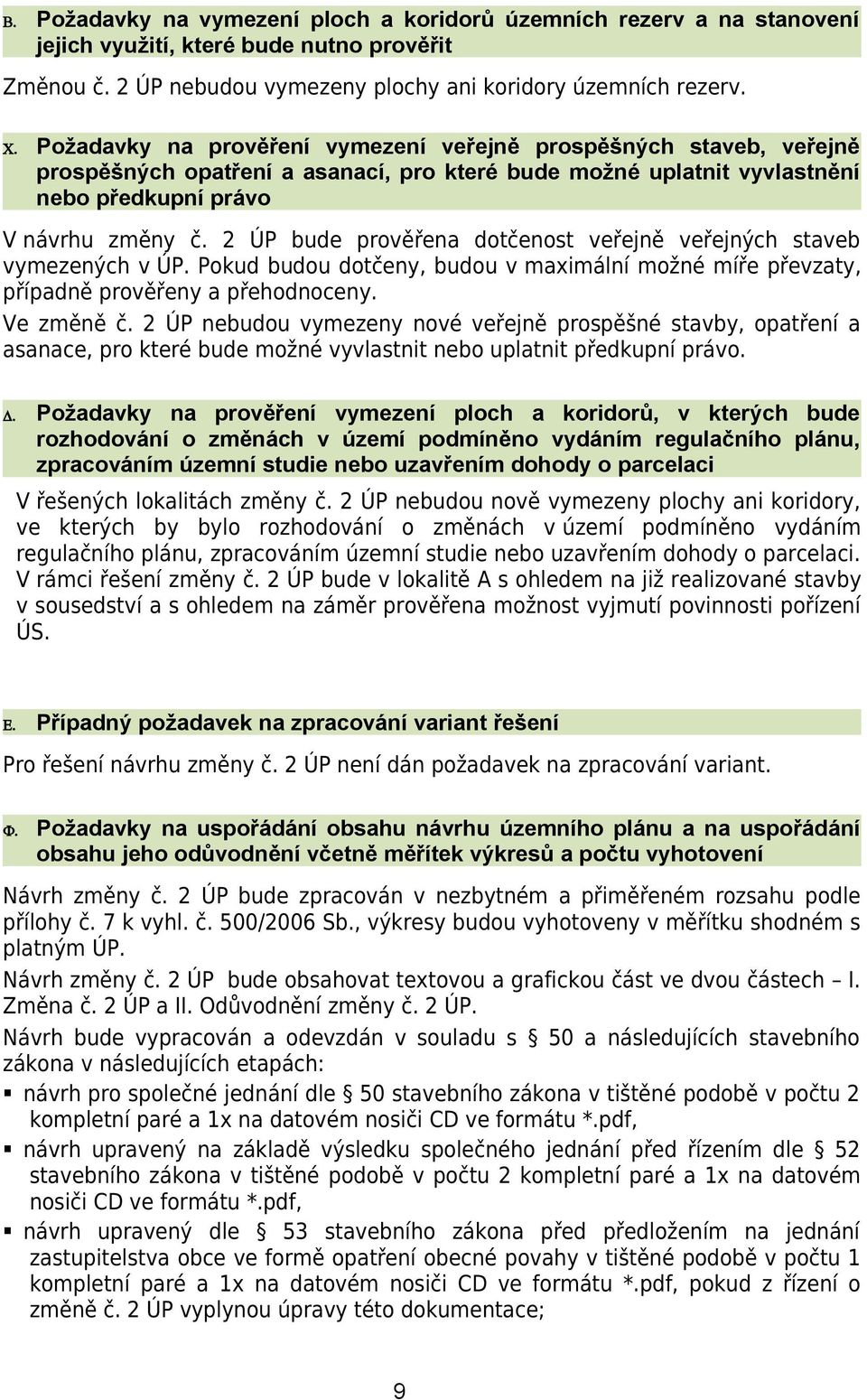 2 ÚP bude prověřena dotčenost veřejně veřejných staveb vymezených v ÚP. Pokud budou dotčeny, budou v maximální možné míře převzaty, případně prověřeny a přehodnoceny. Ve změně č.