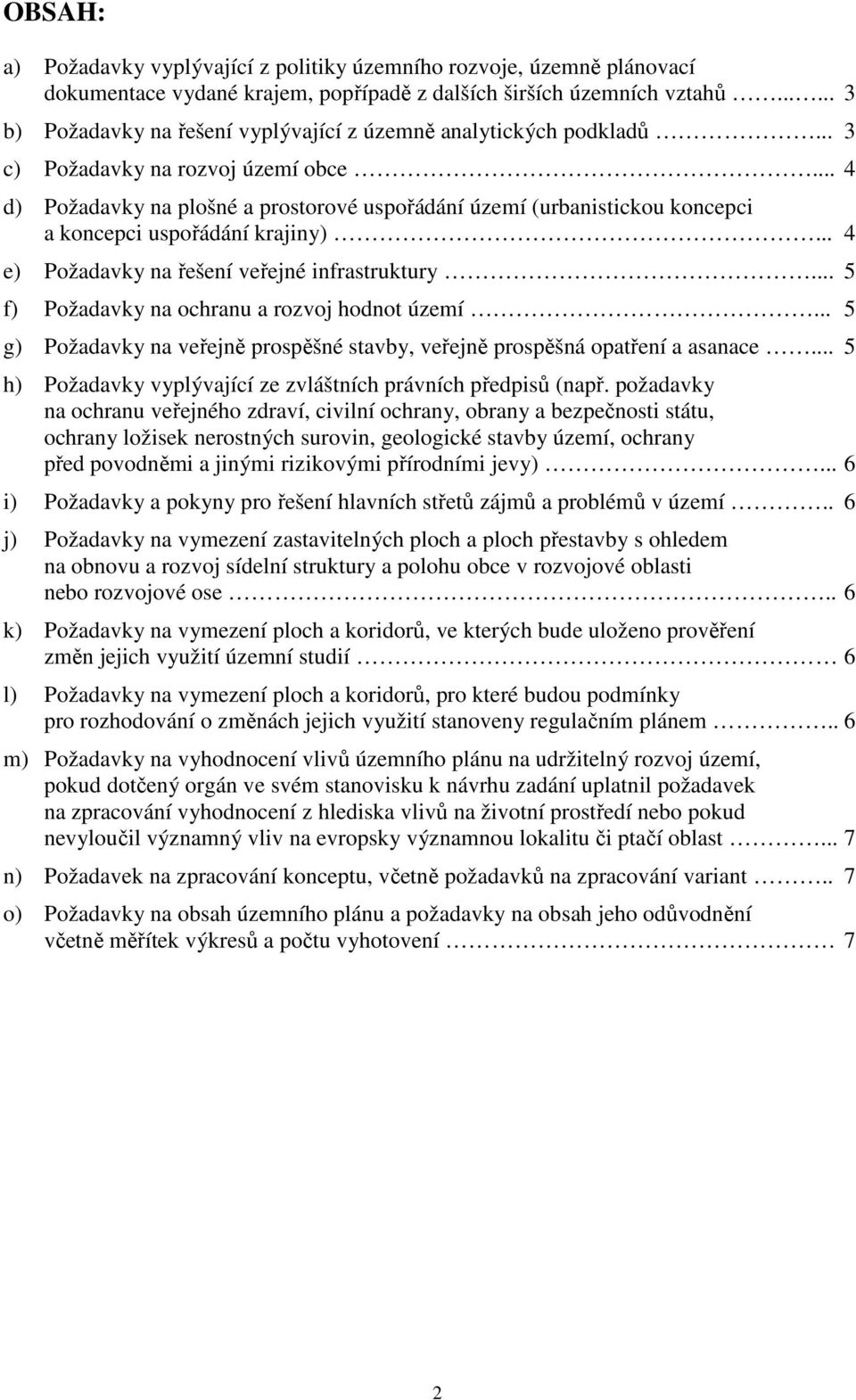 .. 4 d) Požadavky na plošné a prostorové uspořádání území (urbanistickou koncepci a koncepci uspořádání krajiny)... 4 e) Požadavky na řešení veřejné infrastruktury.