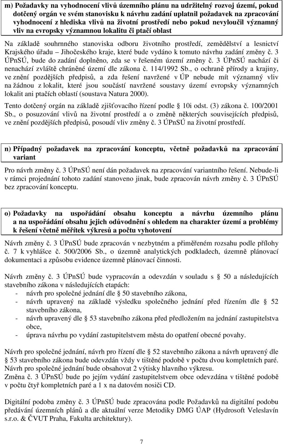 úřadu Jihočeského kraje, které bude vydáno k tomuto návrhu zadání změny č. 3 ÚPnSÚ, bude do zadání doplněno, zda se v řešeném území změny č.