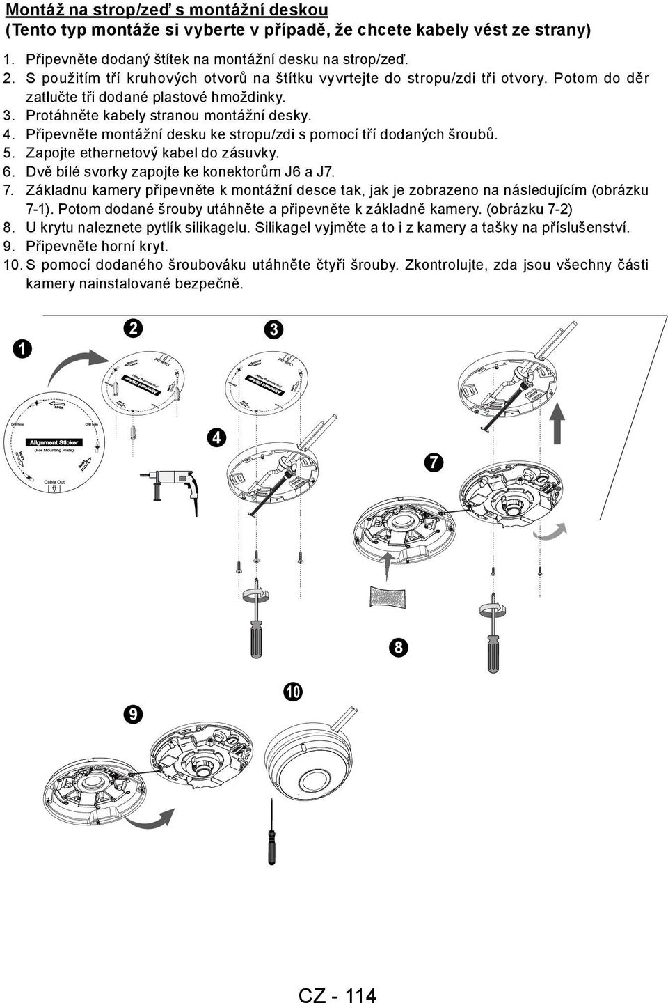 Připevněte montážní desku ke stropu/zdi s pomocí tří dodaných šroubů. 5. Zapojte ethernetový kabel do zásuvky. 6. Dvě bílé svorky zapojte ke konektorům J6 a J7. 7.