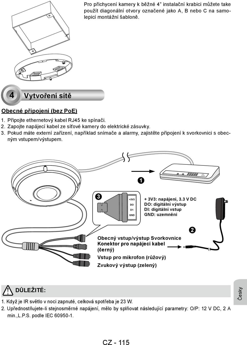 Pokud máte externí zařízení, například snímače a alarmy, zajistěte připojení k svorkovnici s obecným vstupem/výstupem. 3 +3V3 DO D GND + 3V3: napájení, 3.