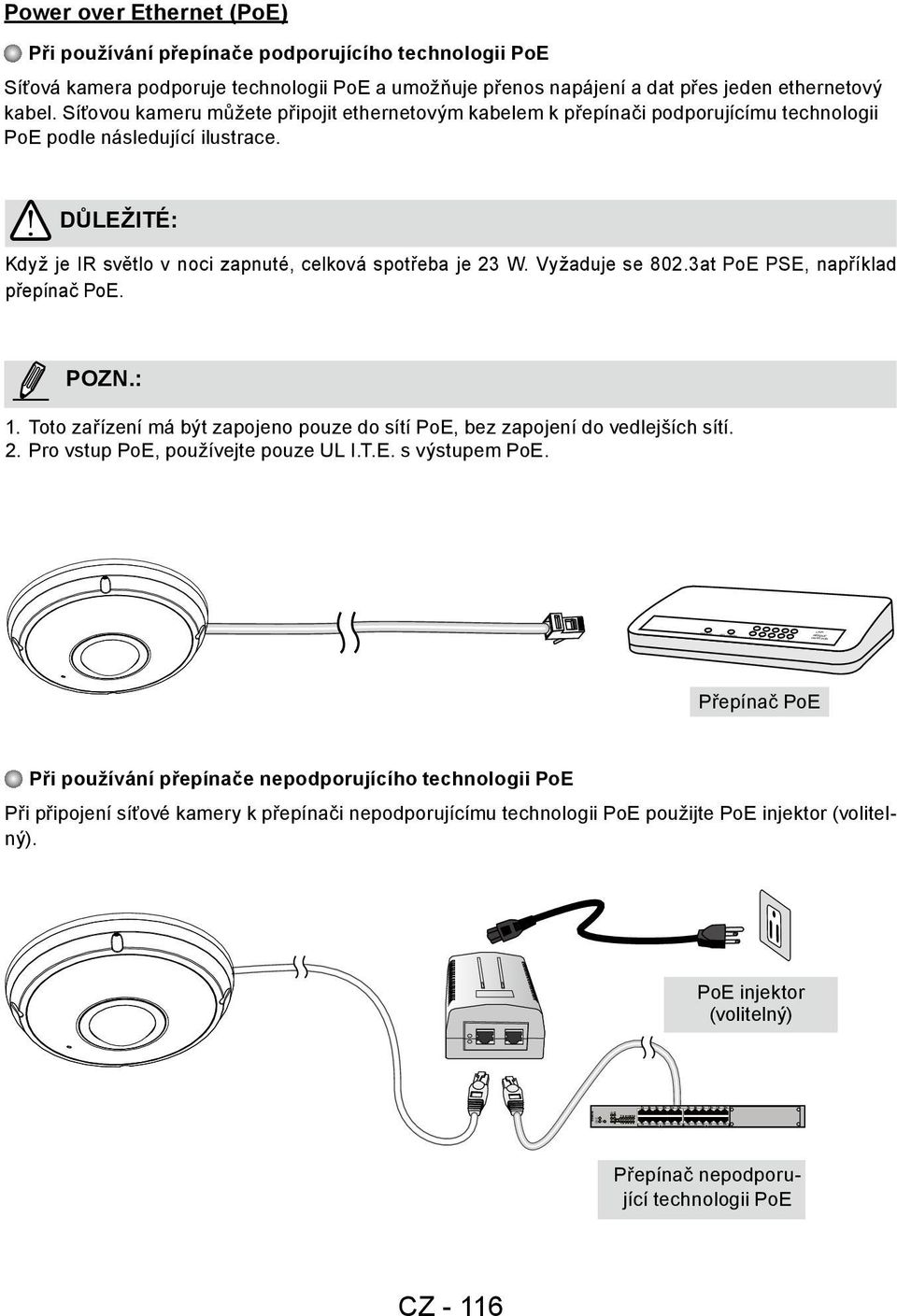 DŮLEŽITÉ: Když je IR světlo v noci zapnuté, celková spotřeba je 23 W. Vyžaduje se 802.3at PoE PSE, například přepínač PoE. POZN.:. Toto zařízení má být zapojeno pouze do sítí PoE, bez zapojení do vedlejších sítí.