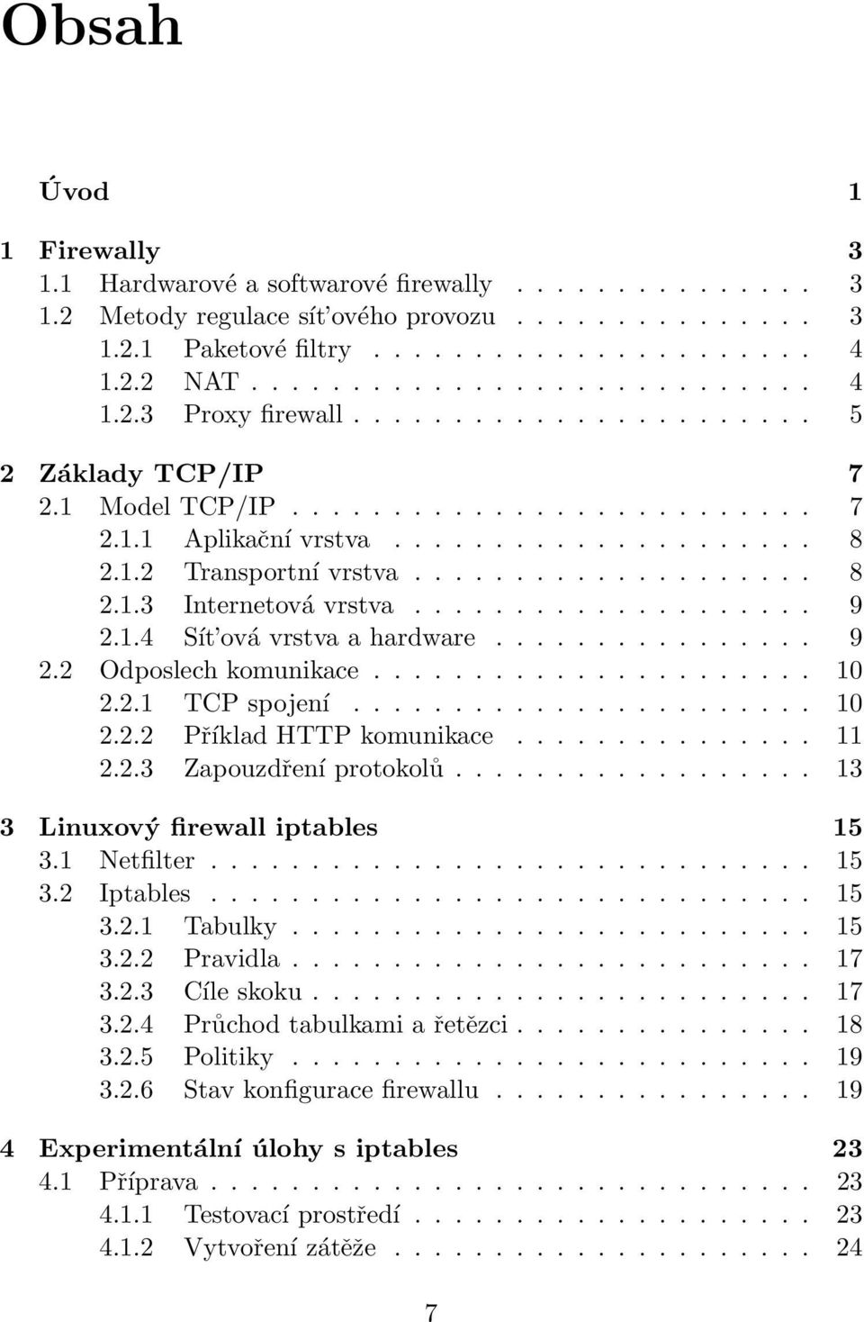 ................... 9 2.1.4 Sít ová vrstva a hardware................ 9 2.2 Odposlech komunikace...................... 10 2.2.1 TCP spojení....................... 10 2.2.2 Příklad HTTP komunikace.