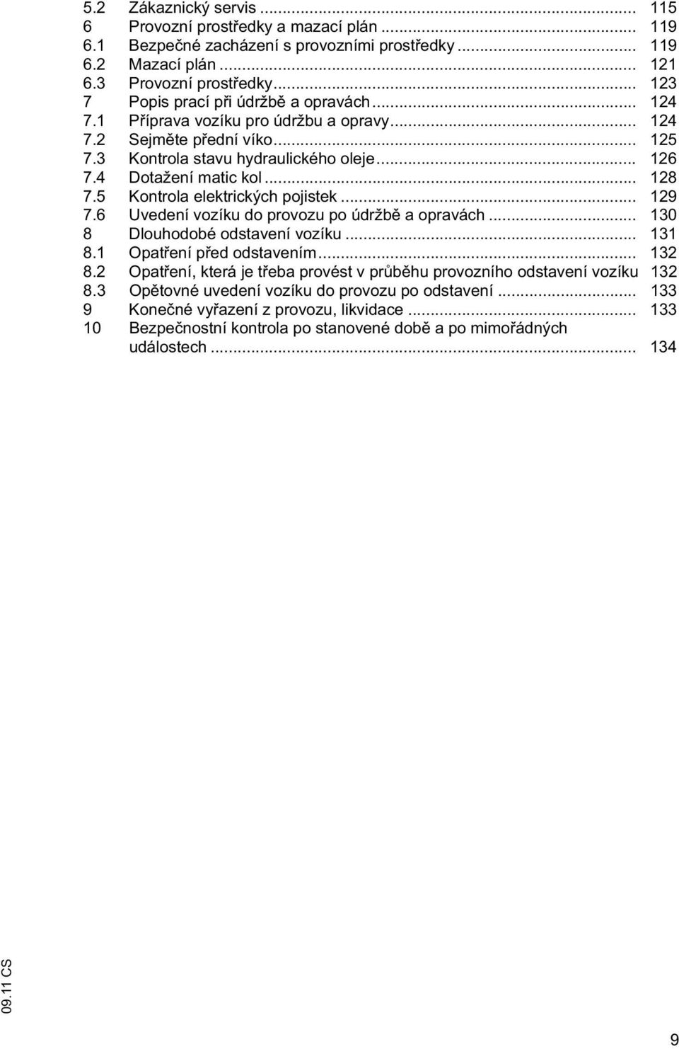 .. 128 7.5 Kontrola elektrických pojistek... 129 7.6 Uvedení vozíku do provozu po údržb a opravách... 130 8 Dlouhodobé odstavení vozíku... 131 8.1 Opat ení p ed odstavením... 132 8.