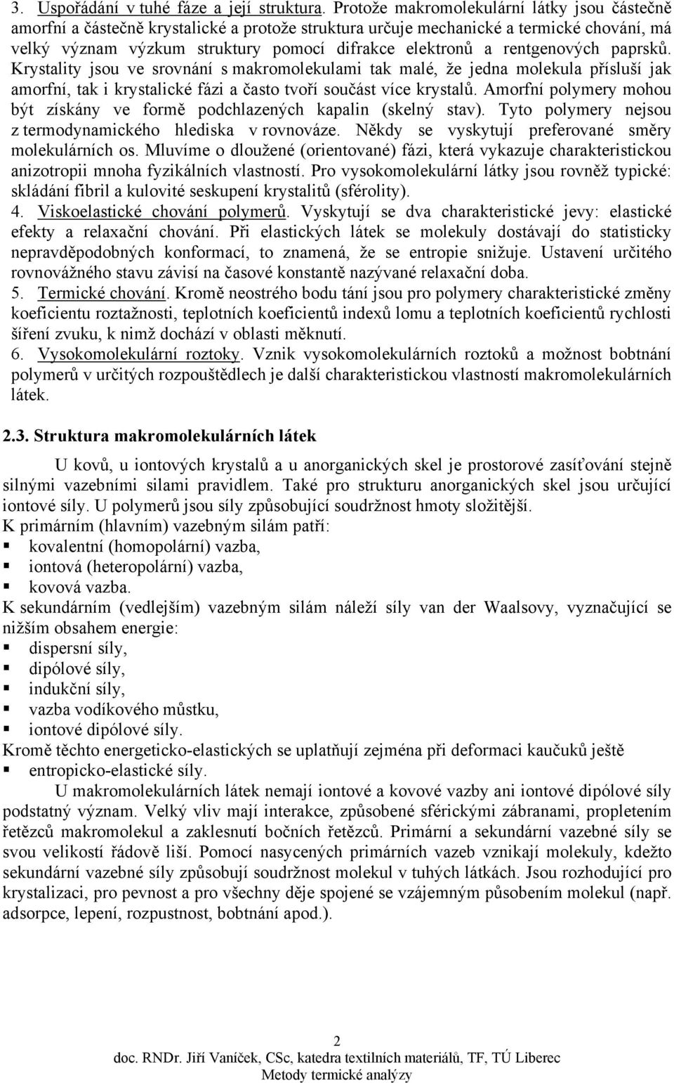 paprsků. Krystality jsou ve srovnání s akroolekulai tak alé, že jedna olekula přísluší jak aorfní, tak i krystalické fázi a často tvoří součást více krystalů.