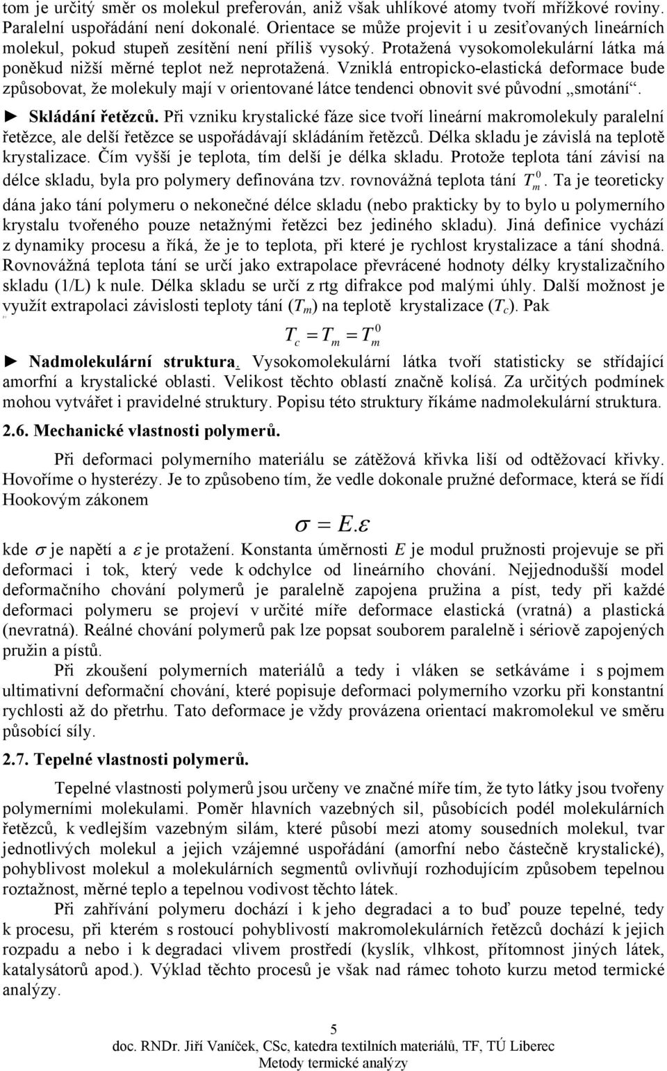 Vzniklá entropicko-elastická deforace bude způsobovat, že olekuly ají v orientované látce tendenci obnovit své původní sotání. Skládání řetězců.