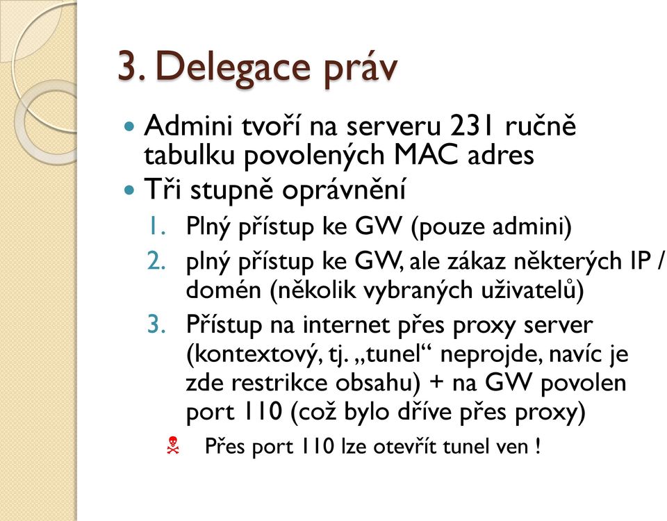 plný přístup ke GW, ale zákaz některých IP / domén (několik vybraných uživatelů) 3.