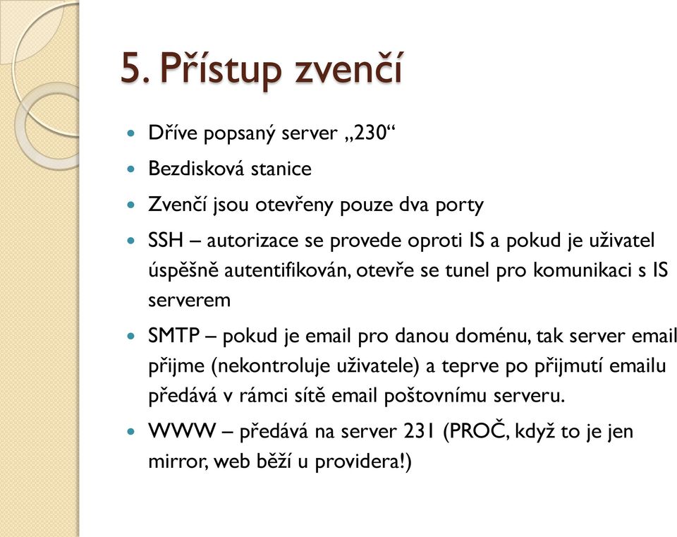 pokud je email pro danou doménu, tak server email přijme (nekontroluje uživatele) a teprve po přijmutí emailu