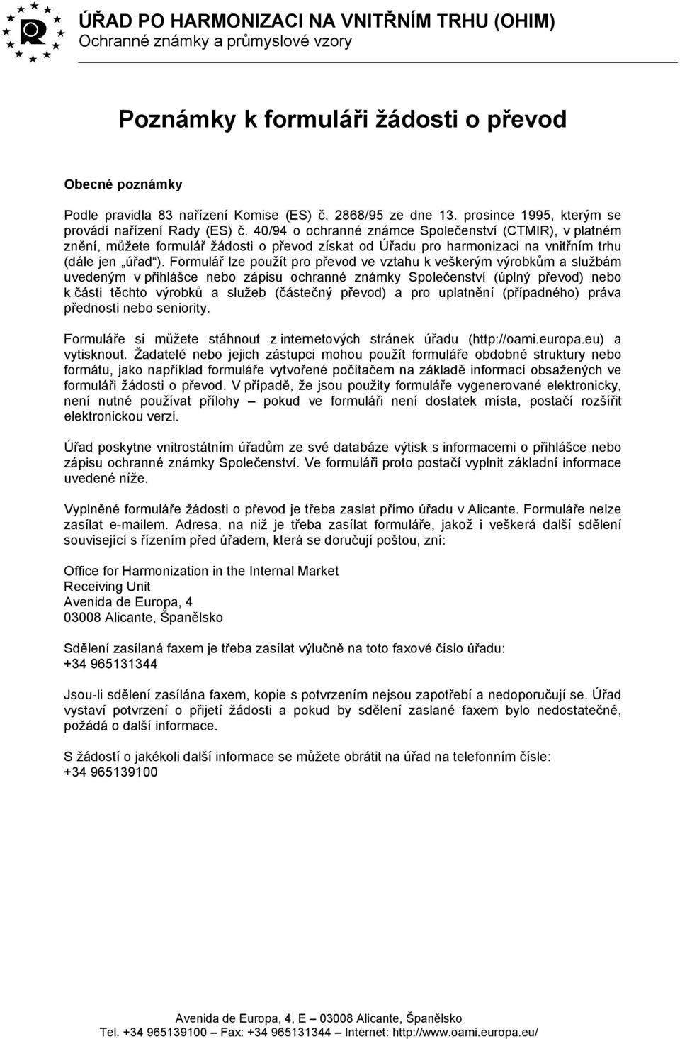 40/94 o ochranné známce Společenství (CTMIR), v platném znění, můžete formulář žádosti o převod získat od Úřadu pro harmonizaci na vnitřním trhu (dále jen úřad ).