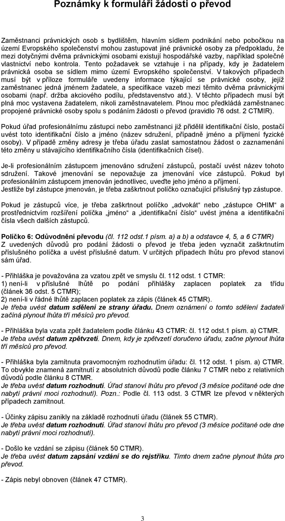 Tento požadavek se vztahuje i na případy, kdy je žadatelem právnická osoba se sídlem mimo území Evropského společenství.