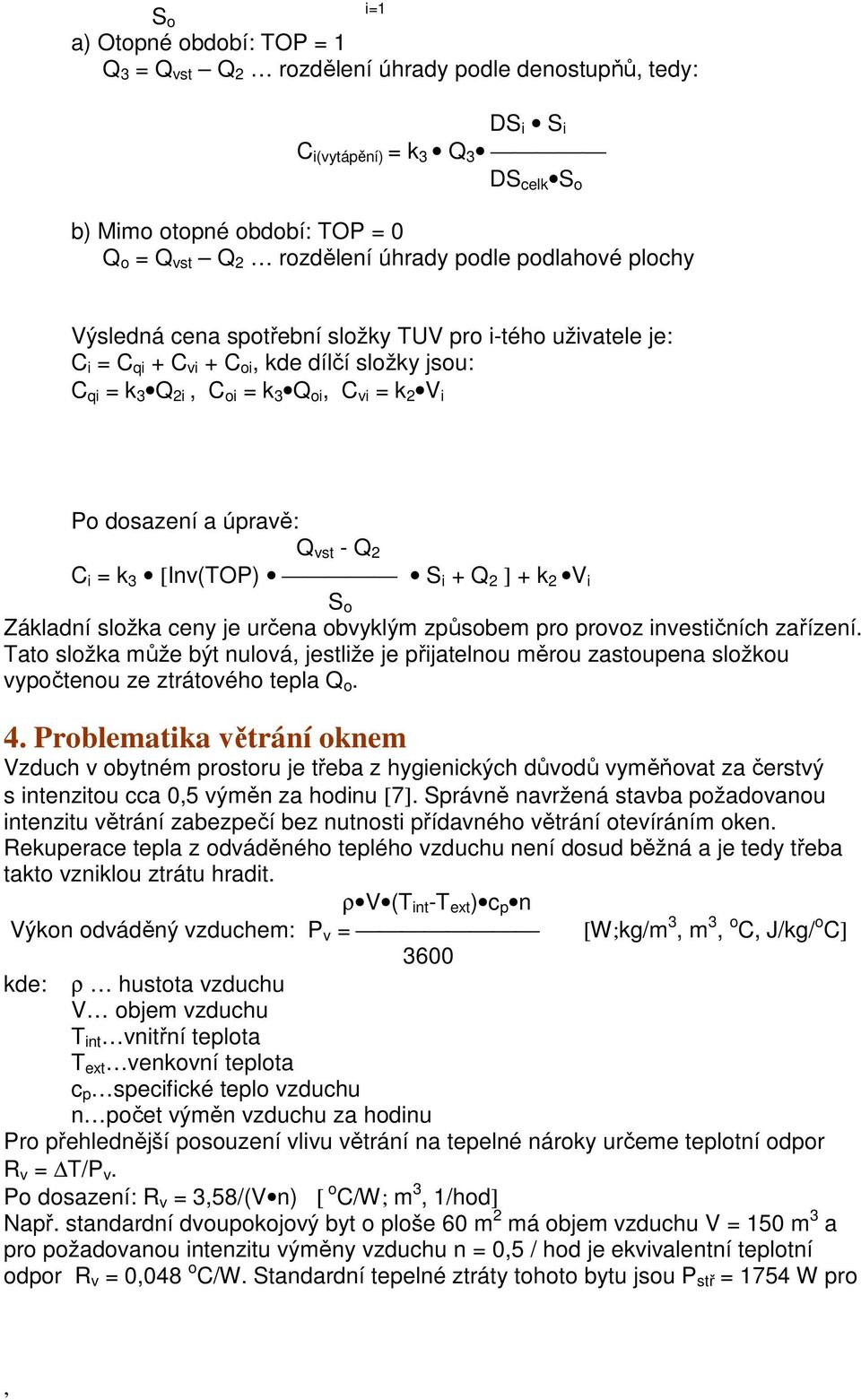 Q vst - Q 2 C i = k 3 [Inv(TOP) S i + Q 2 ] + k 2 V i S o Základní složka ceny je určena obvyklým způsobem pro provoz investičních zařízení.