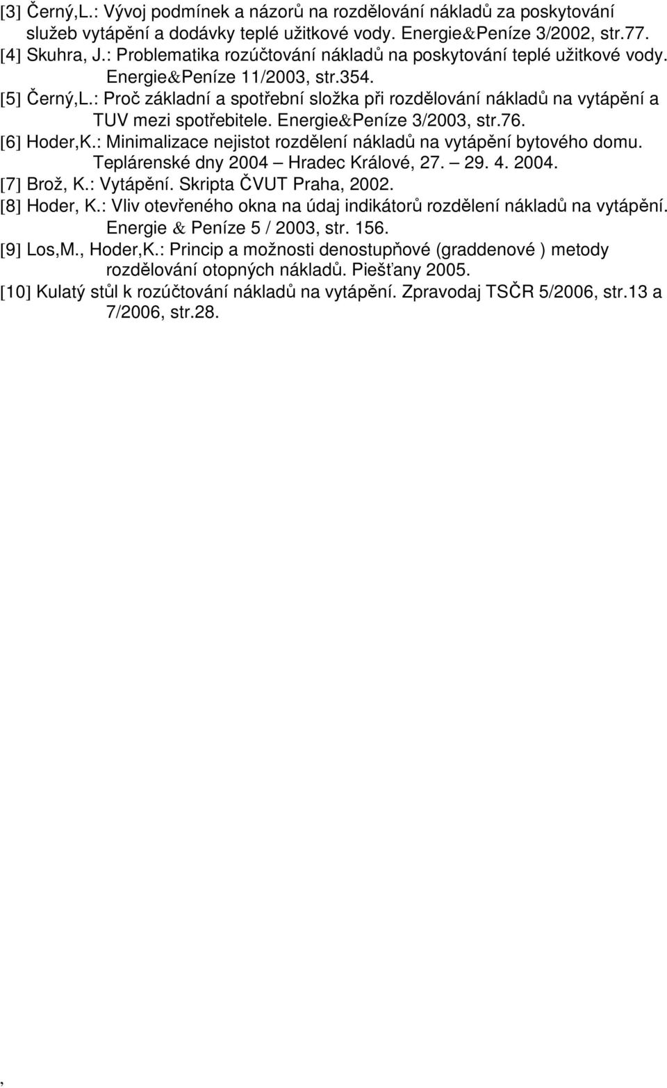 : Proč základní a spotřební složka při rozdělování nákladů na vytápění a TUV mezi spotřebitele. Energie&Peníze 3/2003 str.76. [6] HoderK.