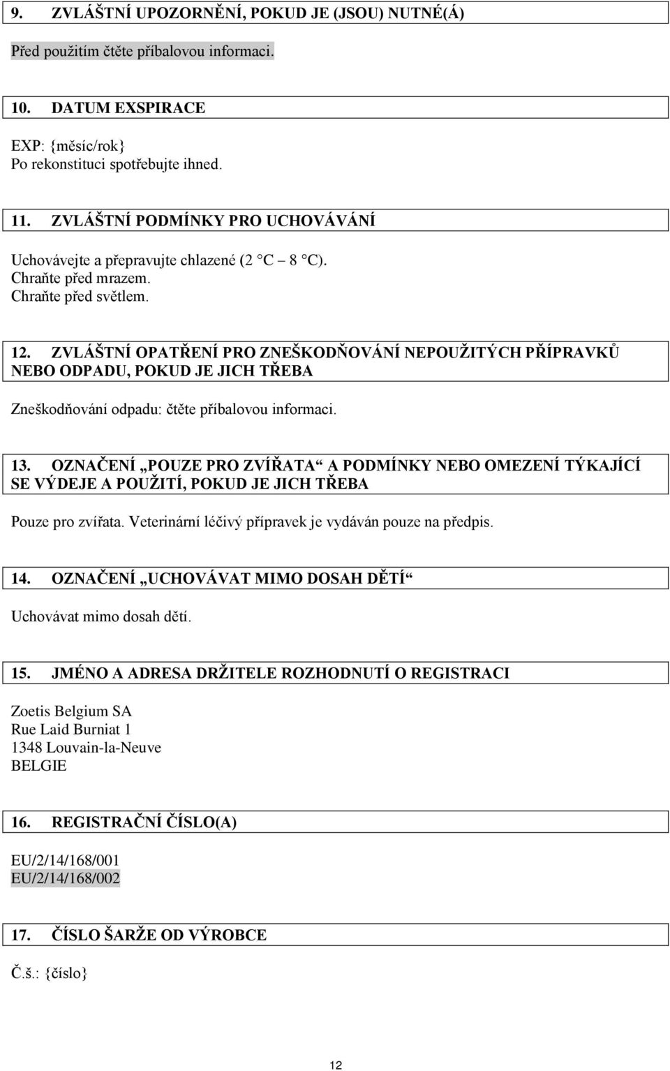 ZVLÁŠTNÍ OPATŘENÍ PRO ZNEŠKODŇOVÁNÍ NEPOUŽITÝCH PŘÍPRAVKŮ NEBO ODPADU, POKUD JE JICH TŘEBA Zneškodňování odpadu: čtěte příbalovou informaci. 13.