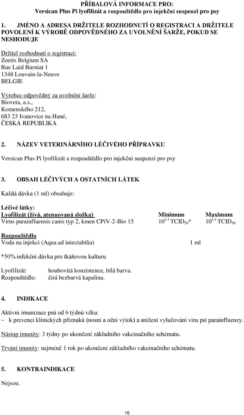 1348 Louvain-la-Neuve BELGIE Výrobce odpovědný za uvolnění šarže: Bioveta, a.s., Komenského 212, 683 23 Ivanovice na Hané, ČESKÁ REPUBLIKA 2.